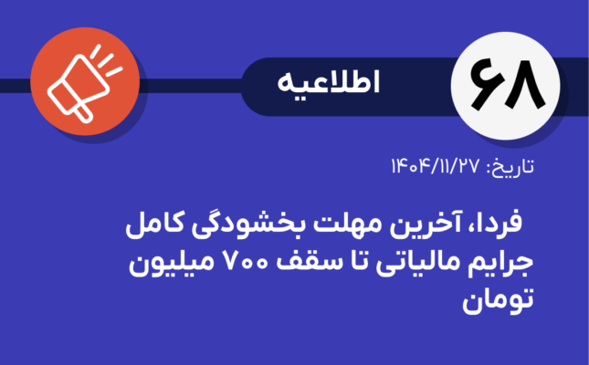 اطلاعیه شماره ۶۸-فردا، آخرین مهلت بخشودگی کامل جرایم مالیاتی تا سقف ۷۰۰ میلیون تومان